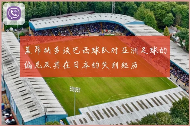 莱昂纳多谈巴西球队对亚洲足球的偏见及其在日本的失利经历