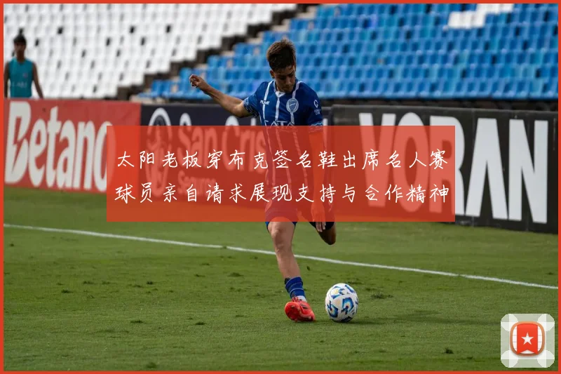太阳老板穿布克签名鞋出席名人赛球员亲自请求展现支持与合作精神